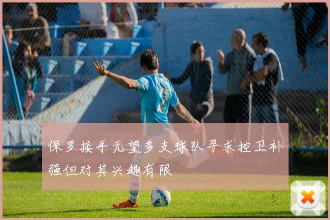 保罗接手无望多支球队寻求控卫补强但对其兴趣有限