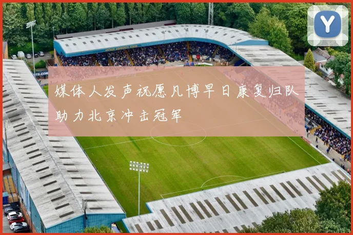 媒体人发声祝愿凡博早日康复归队助力北京冲击冠军