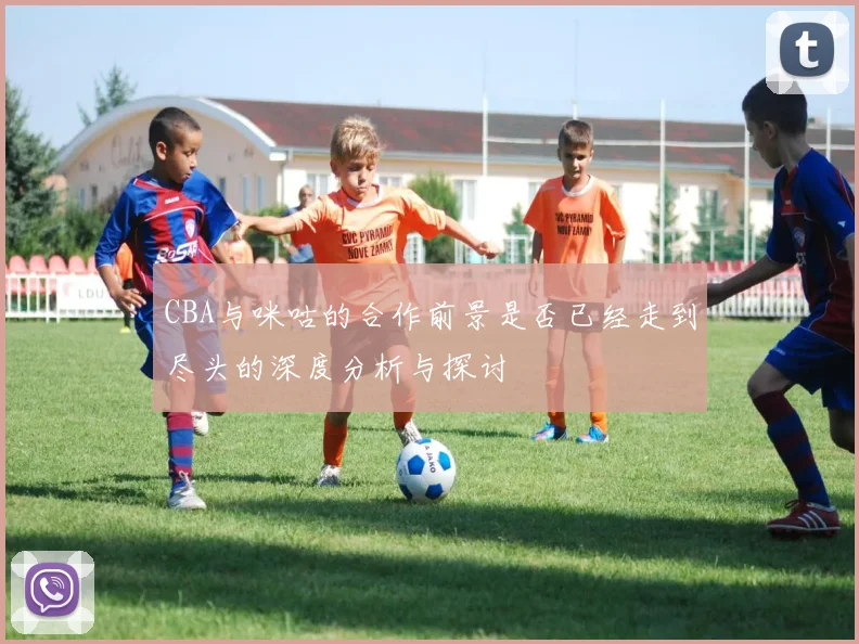 CBA与咪咕的合作前景是否已经走到尽头的深度分析与探讨