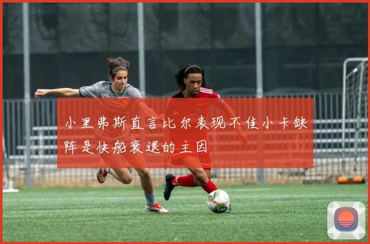 小里弗斯直言比尔表现不佳小卡缺阵是快船衰退的主因