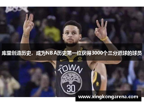 库里创造历史，成为NBA历史第一位获得3000个三分进球的球员