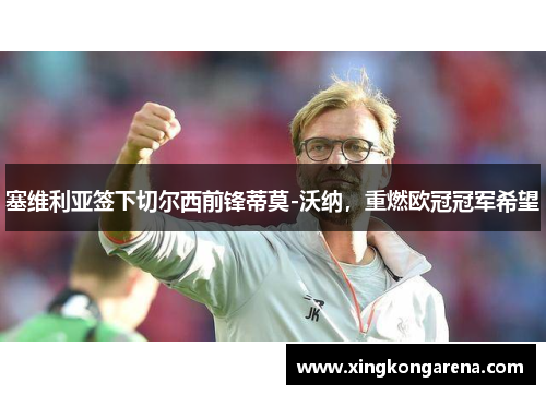 塞维利亚签下切尔西前锋蒂莫-沃纳，重燃欧冠冠军希望