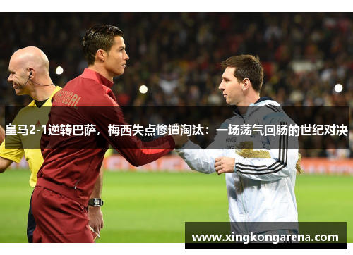 皇马2-1逆转巴萨，梅西失点惨遭淘汰：一场荡气回肠的世纪对决